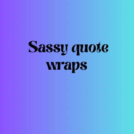 Sassy Quotes Wraps